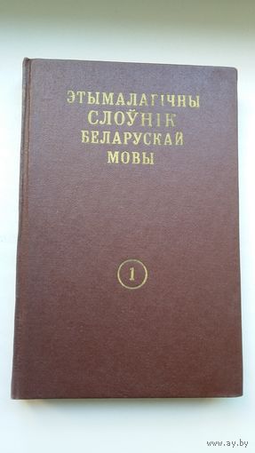 Этымалагічны слоўнік беларускай мовы. Том 1