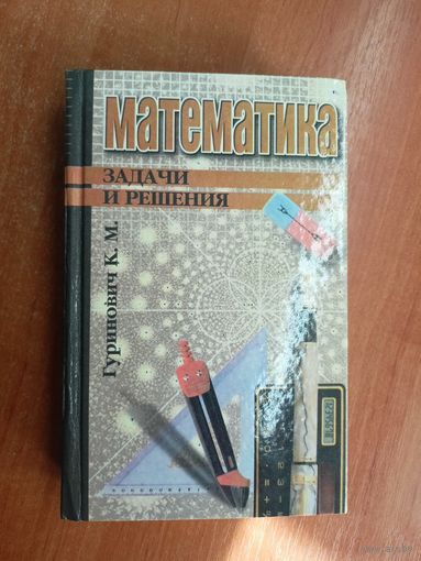 Константин Гуринович "Математика. Задачи и решения"