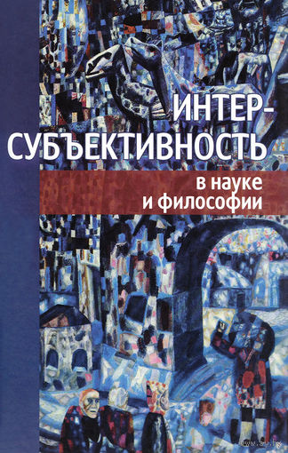 Интерсубъективность в науке и философии. Составитель: Смирнова Н. М. 2014 тв. пер.