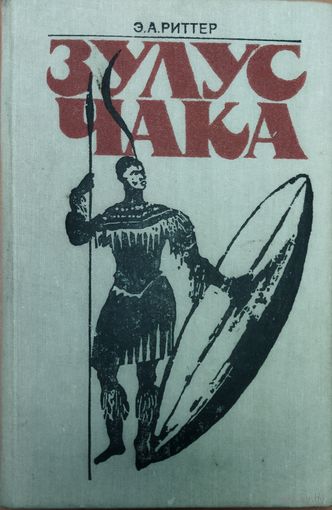 ЗУЛУС ЧАКА.  Возвышение зулусской империи.  Прекрасная книга Эрнеста Риттера