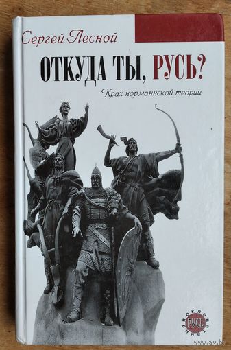 Лесной С. Откуда ты, Русь? Крах норманнской теории. (Оклеветанная Русь).