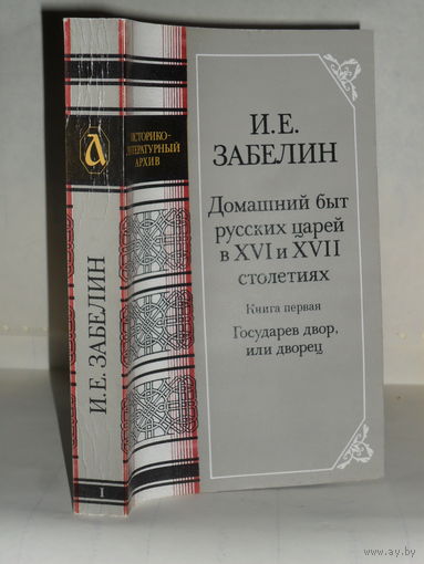 Забелин И.Е. Домашний быт русских царей в XVI и XVII столетиях. Книга первая. Государев двор, или дворец. Серия: Историко-литературный архив.