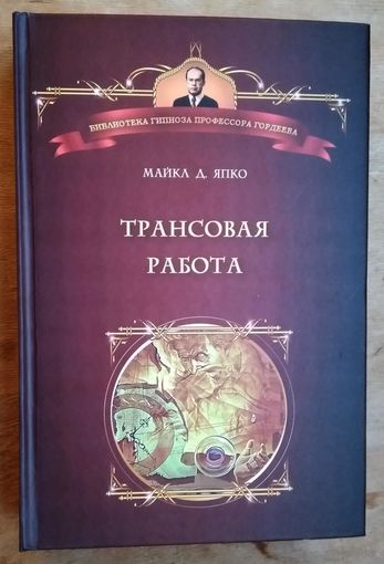 Майкл Д. Япко. Трансовая работа. Введение в практику клинического гипноза.