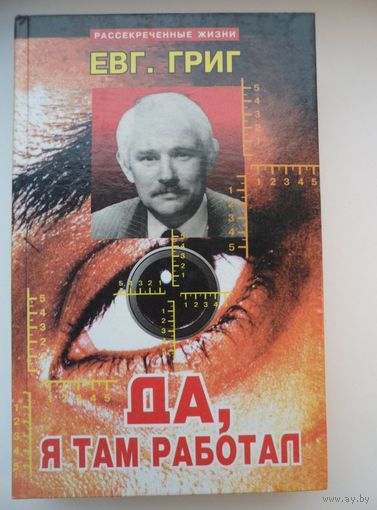 Евг. Григ Да, я там работал // Серия: 	Рассекреченные жизни