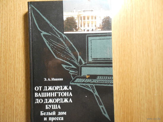 Иванян Э. От Джорджа Вашингтона до Джорджа Буша. Белый дом и пресса