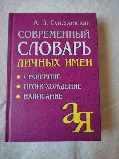 Суперанская А. В. Современный словарь личных имен. 2005 г.