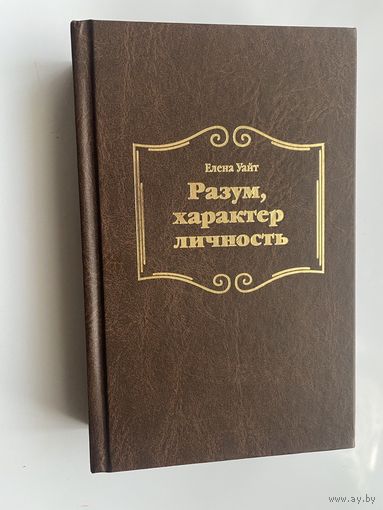 Уайт Елена.  Разум, характер, личность.  /Пособие по христианской психологии. Тульская обл.: Изд-во Источник жизни  2018г.