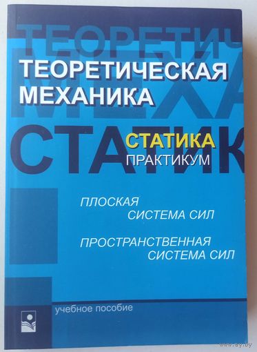 Теоретическая механика. Статика. Практикум. Плоская и пространственная система сил. Ред Чигарева