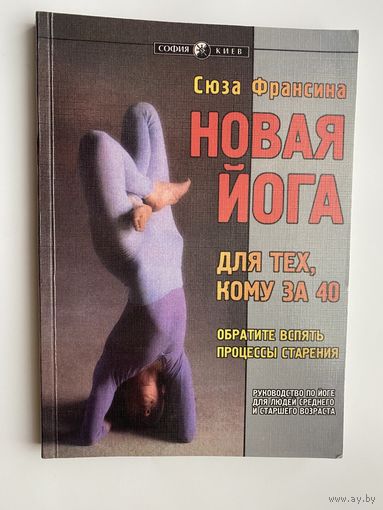 Францина С. Новая йога для тех, кому за 40: обратите вспять процессы старения. 1998г.