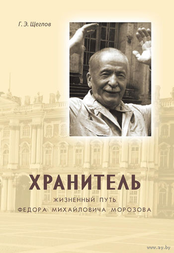 Щеглов. Хранитель. Жизненный путь Федора Михайловича Морозова.