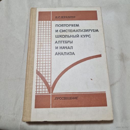 Повторяем и систематизируем школьный курс алгебры и начал анализа В. С. Крамор