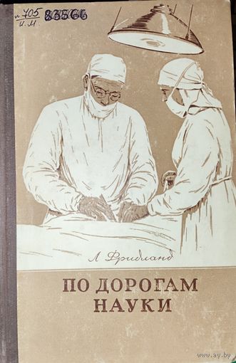 ПО ДОРОГАМ НАУКИ. РАССКАЗЫ О МЕДИЦИНЕ. 1959. РЕДКАЯ КНИГА ВРАЧА Л.ФРИДЛАНДА об открытиях медицинской науки, о болезнях и средствах борьбы с ними, изобретенных медициной