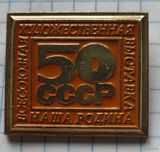 Всесоюзная художественная выставка "Наша родина", 50 лет СССР