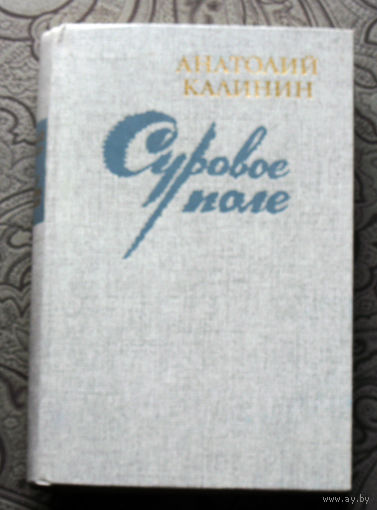 Анатолий Калинин Суровое поле. Романы, повести, рассказы