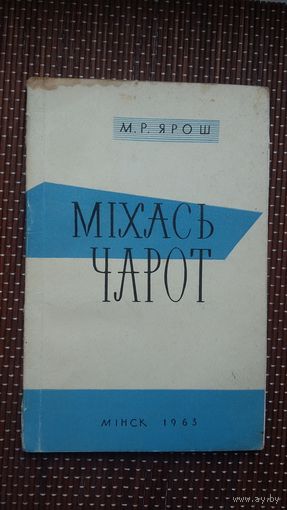 М.Р. Ярош. Міхась Чарот: нарыс жыцця і творчасці