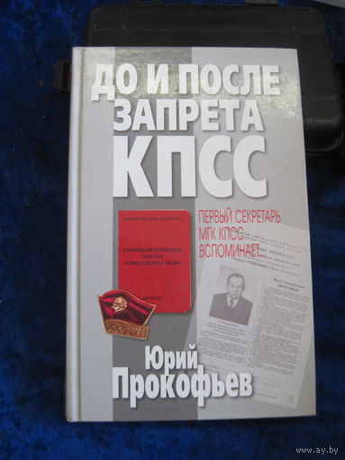 Прокофьев Ю.А. До и после запрета КПСС. Первый секретарь МГК КПСС вспоминает. 2005 г.