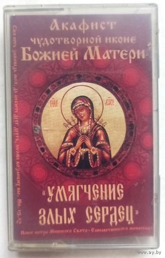 Акафист чудотворной иконе Божией Матери. Умягчение злых сердец. Поют сестры минского Свято-Елисаветинского монастыря. Христианские песнопения. Аудиокассета. Аудио кассета