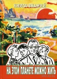 М. Ляшенко, А. Свирин. На этой планете можно жить. Серия "Книга знаний"