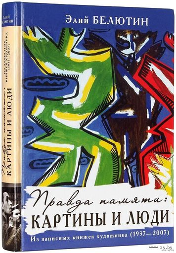 Самовывоз!!! Элий Белютин( организатор знаменитой выставки,которая привела в бешенство Хрущева). Правда памяти. Картины и люди. Из записных книжек художника (1937-2007). Почтой не высылаю.