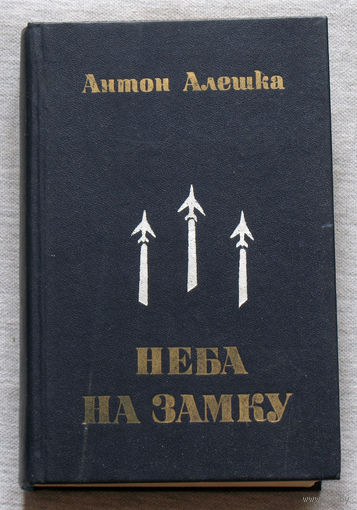 Антон Алешка Неба на замку. Раманы, аповесцi, апавяданнi.