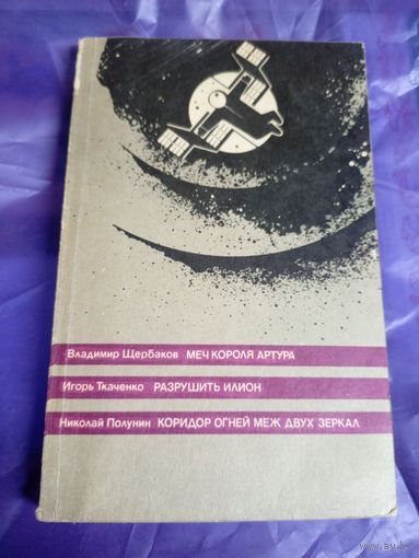 Сборник фантастических произведений. В составе: Владимир Щербаков "Меч короля Артура", Игорь Ткаченко "Разрушить Илион", Николай Полунин "Коридор огней Меж двух зеркал"\049