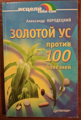 Золотой ус. Против 100 болезней. Александр Кородецкий. Питер. 2006. 96 стр.