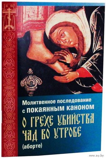 Молитвенное последование с покаянным каноном о грехе убийства чад во утробе (аборте)