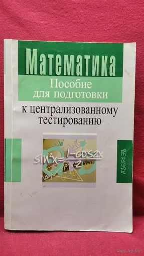 Математика. Пособие для подготовки к централизованному тестированию // Серия: Школьникам, абитуриентам, учащимся