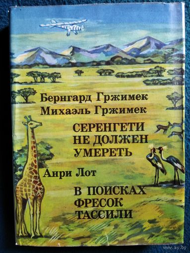 Б.и М. Гржимек Серенгети не должен умереть. В поисках фресок Тассили // Серия: XX век. Путешествия. Открытия. Исследования