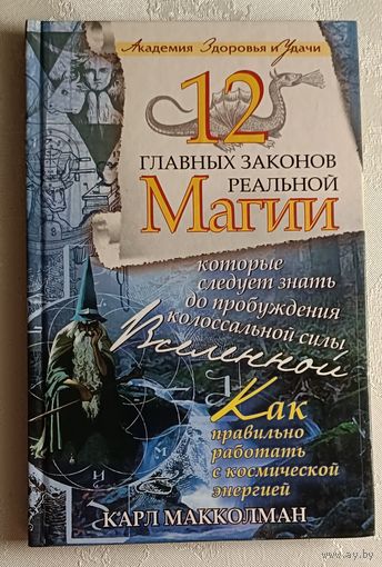 Макколман Карл. 12 главных законов реальной магии, которые следует знать до пробуждения колоссальной силы Вселенной. Как правильно работать с космической энергией. 2008