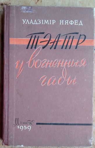 Уладзімір Няфёд. Тэатр у вогненныя гады: Беларускае сцэнічнае мастацтва ў час Вялікай Айчыннай вайны.
