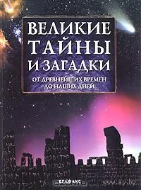 Великие тайны и загадки. От древнейших времен до наших дней
