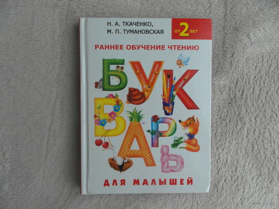 Ткаченко Н. А. Тумановская М. П. Букварь. Раннее обучение чтению. От 2 лет. М. АСТ. 2018г.