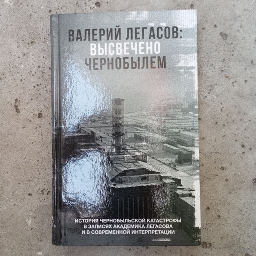 Валерий Легасов - Высвечено Чернобылем. История Чернобыльской катастрофы в записях академика Легасова и в современной интерпретации