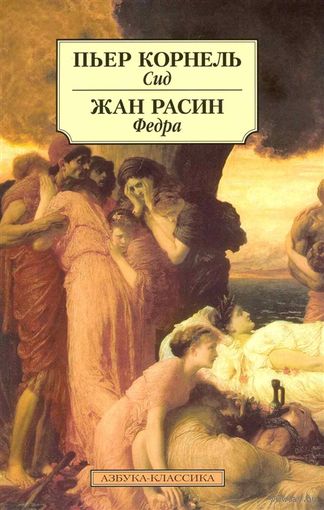 Пьер Корнель. Сид. Жан Расин. Федра