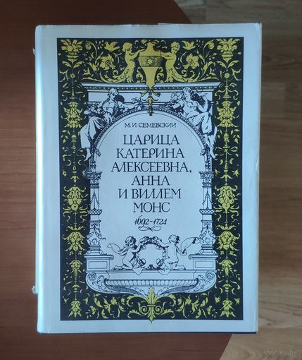 Семевский М.И. Царица Катерина Алексеевна, Анна и Виллем Монс. 1692-1724. Очерк из русской истории XVIII века. Репринт издания 1884 года. Л. Худ. лит. 1990г. 348 с. суперобложка