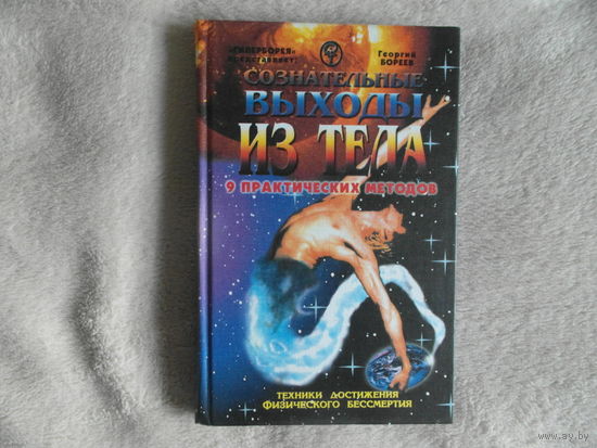 Бореев Г.А. Сознательные выходы из тела. Девять практических методов.Техники достижения физического бессмертия. М. Гиперборея. 2002г.