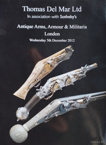 Каталог аукциона Sotheby's & Thomas Del Mar Ltd: Коллекция доспехов и оружия, Лондон 2012