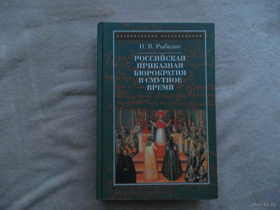 Рыбалко Н.В. Российская приказная бюрократия в Смутное время. Исторические исследования. М. Квадрига. 2011г.