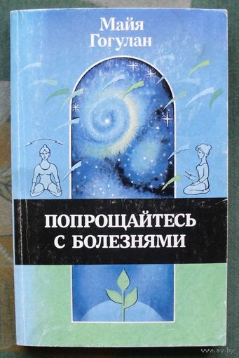 Попрощайтесь с болезнями. Майя Гогулан.