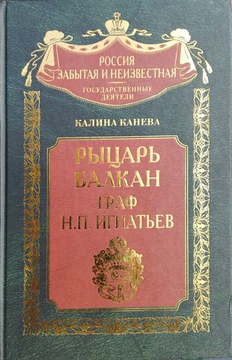 Калина Канева "Рыцарь Балкан граф Игнатьев" серия "Россия забытая и неизвестная"