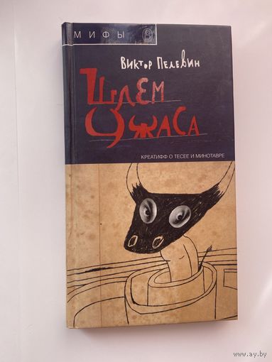 Пелевин Виктор. Шлем ужаса. Креатифф о Тесее и Минотавре. /Серия: Мифы   2005г.