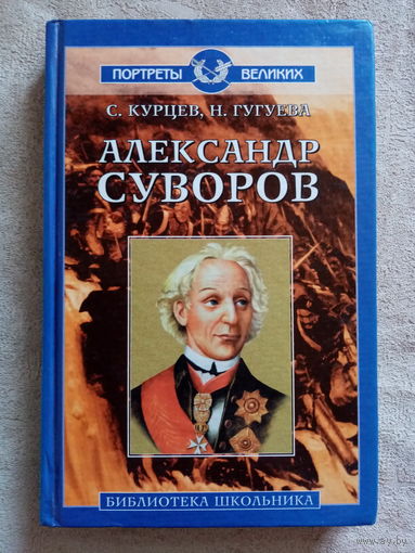 Александр Суворов. Серия: Портреты великих. Библиотека школьника. С. Курцев, Н. Гугуева