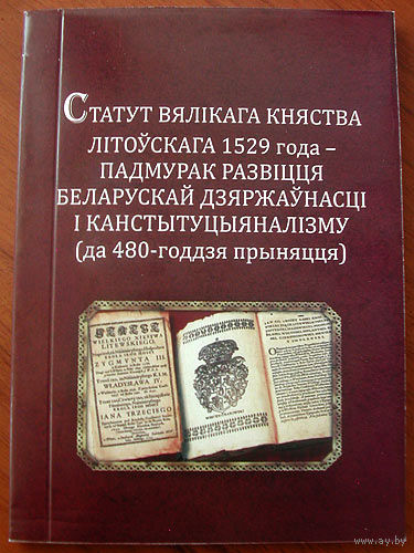 СТАТУТ ВЯЛІКАГА КНЯСТВА ЛІТОЎСКАГА 1529 ГОДА – ПАДМУРАК РАЗВІЦЦЯ БЕЛАРУСКАЙ ДЗЯРЖАЎНАСЦІ І КАНСТЫТУЦЫЯНАЛІЗМУ (ДА 480-ГОДДЗЯ ПРЫНЯЦЦЯ) в формате pdf, 25 Mб