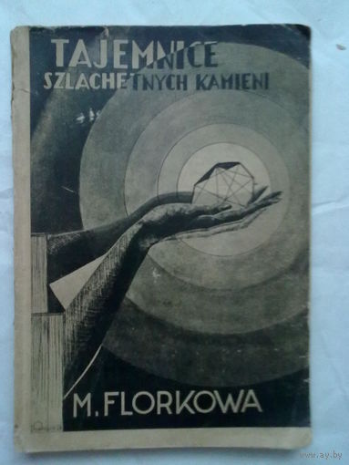 Флоркова М. Секреты драгоценных камней. /Florkowа М. Tajemnice szlachetnych kamieni/.(На польском языке). 1938г. Редкая книга.
