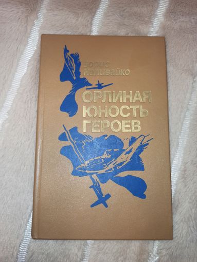 Борис Наливайко ОРЛИНАЯ ЮНОСТЬ ГЕРОЕВ: Документальная повесть, очерки 1985 г.