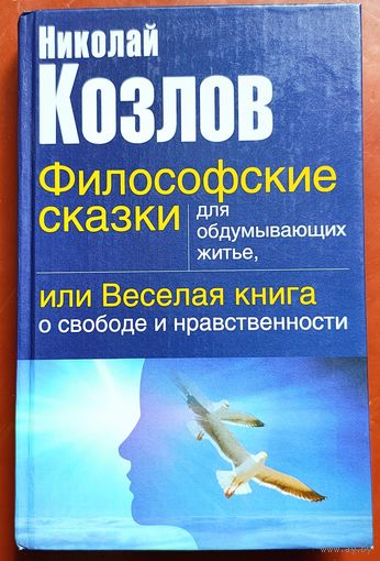 Философские сказки для обдумывающих житье, или Веселая книга о свободе и нравственности. Козлов