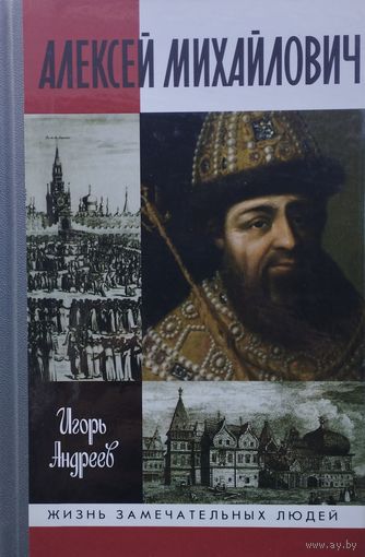 ЖЗЛ Игорь Андреев "Алексей Михайлович" серия "Жизнь Замечательных Людей"