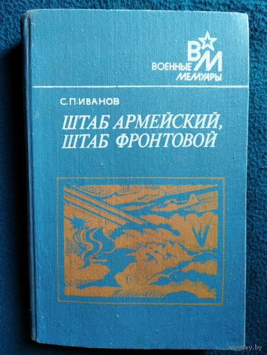 С.П. Иванов. ШТАБ АРМЕЙСКИЙ, ШТАБ ФРОНТОВОЙ // Серия: Военные мемуары
