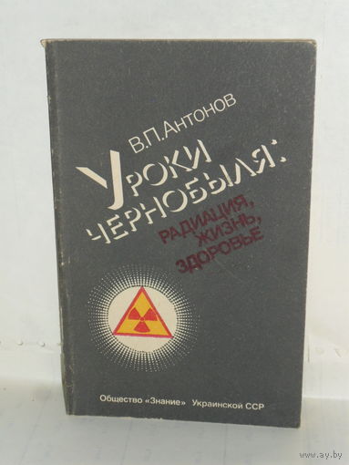 Антонов В.П. Уроки Чернобыля: Радиация, жизнь, здоровье.